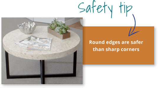 Safety Tip: Round edges are safer than sharp corners